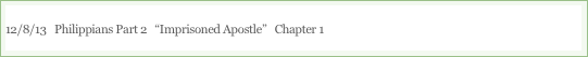 12/8/13   Philippians Part 2   “Imprisoned Apostle”   Chapter 1

“