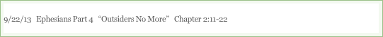 9/22/13   Ephesians Part 4   “Outsiders No More”   Chapter 2:11-22

“