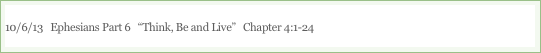 10/6/13   Ephesians Part 6   “Think, Be and Live”   Chapter 4:1-24

“