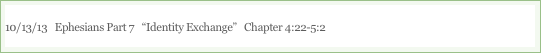 10/13/13   Ephesians Part 7   “Identity Exchange”   Chapter 4:22-5:2

“
